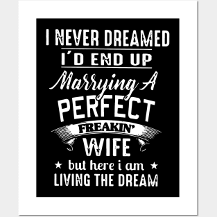 I never dreamed i'd end up marrying a perfect freakin wife but here i am living the dream Posters and Art